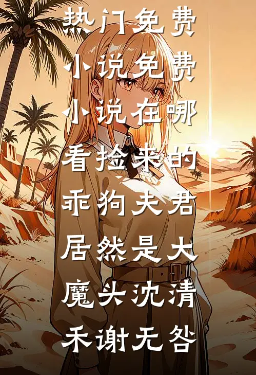 捡来的乖狗夫君居然是大魔头沈清禾谢无咎热门免费小说_免费小说在哪看捡来的乖狗夫君居然是大魔头沈清禾谢无咎
