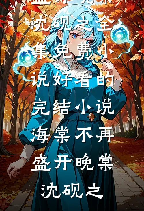 海棠不再盛开(晚棠沈砚之)全集免费小说_好看的完结小说海棠不再盛开晚棠沈砚之