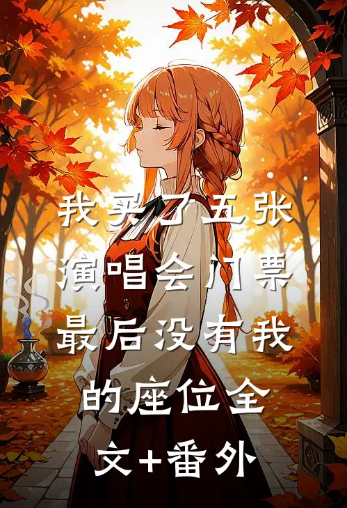 我买了五张演唱会门票，最后没有我的座位全文+番外