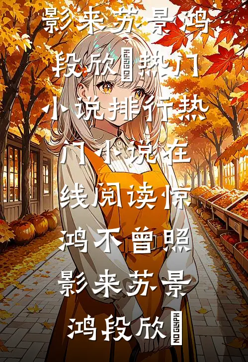 惊鸿不曾照影来(苏景鸿段欣玥)热门小说排行_热门小说在线阅读惊鸿不曾照影来(苏景鸿段欣玥)