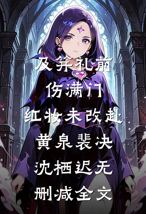 及笄礼前伤满门，红妆未改赴黄泉裴决沈栖迟无删减全文