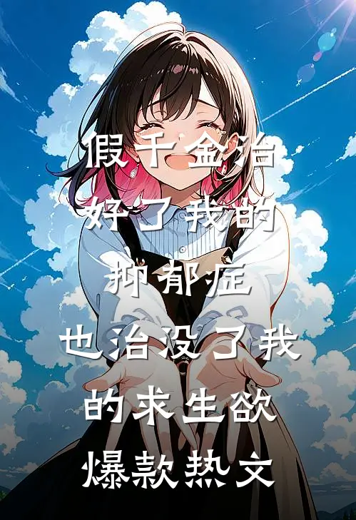 假千金治好了我的抑郁症，也治没了我的求生欲爆款热文