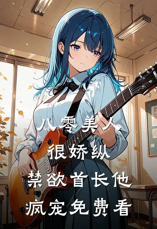 八零美人很娇纵，禁欲首长他疯宠免费看