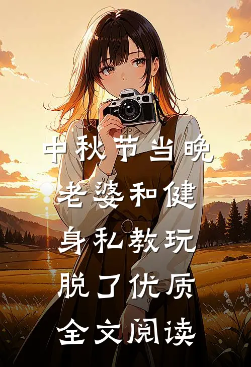 中秋节当晚，老婆和健身私教玩脱了优质全文阅读
