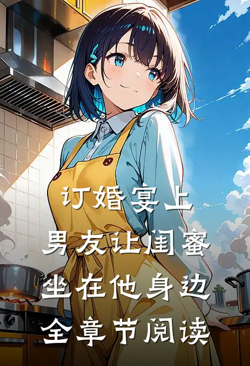 订婚宴上，男友让闺蜜坐在他身边全章节阅读