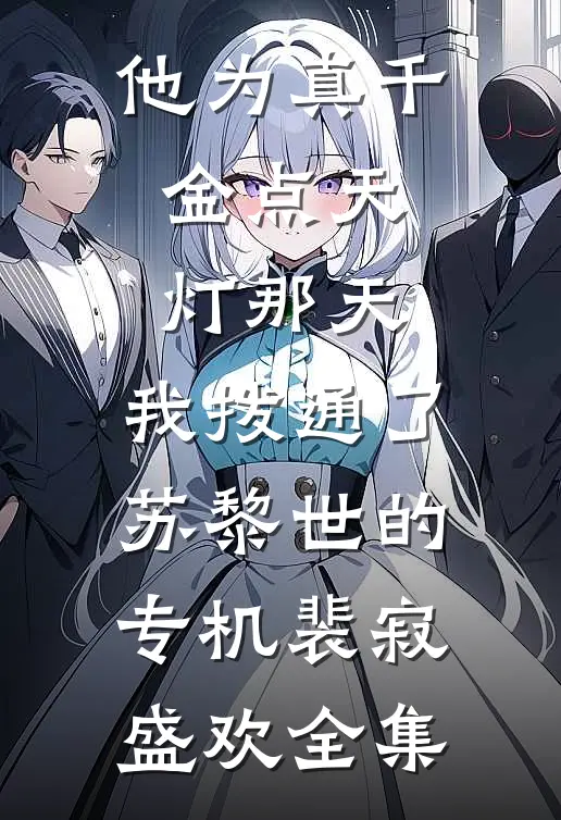 他为真千金点天灯那天，我拨通了苏黎世的专机裴寂盛欢全集