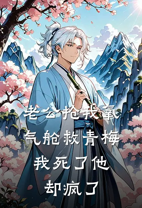 老公抢我氧气舱救青梅，我死了他却疯了