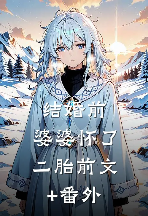 结婚前，婆婆怀了二胎前文+番外