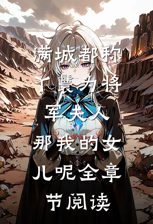 满城都称丫鬟为将军夫人，那我的女儿呢全章节阅读