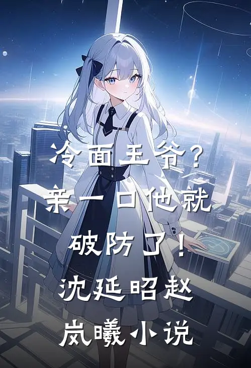 冷面王爷？亲一口他就破防了！沈延昭赵岚曦小说