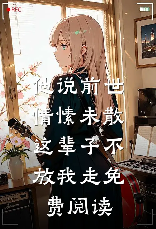 他说前世情愫未散，这辈子不放我走免费阅读