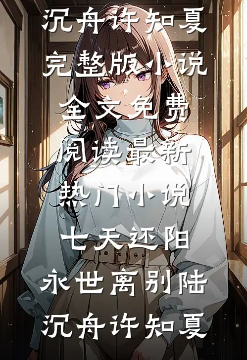 七天还阳，永世离别陆沉舟许知夏完整版小说全文免费阅读_最新热门小说七天还阳，永世离别(陆沉舟许知夏)