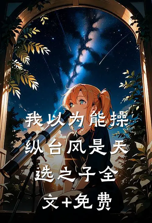 我以为能操纵台风是天选之子全文+免费