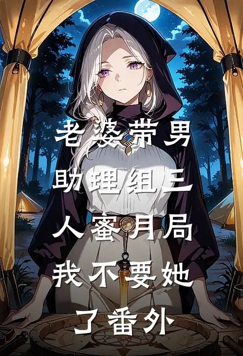 老婆带男助理组三人蜜月局，我不要她了番外