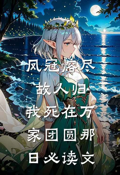 凤冠熔尽故人归，我死在万家团圆那日必读文
