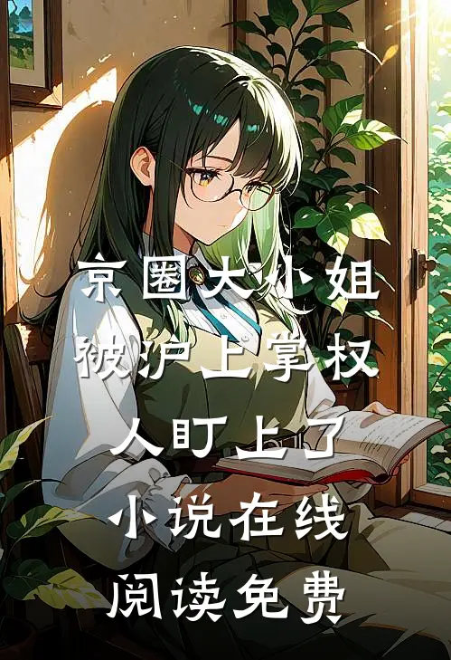 京圈大小姐，被沪上掌权人盯上了小说在线阅读免费