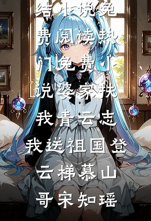 婆家扶我青云志，我送祖国登云梯慕山哥宋知瑶完结小说免费阅读_热门免费小说婆家扶我青云志，我送祖国登云梯(慕山哥宋知瑶)