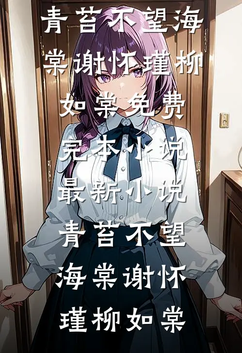 青苔不望海棠谢怀瑾柳如棠免费完本小说_最新小说青苔不望海棠(谢怀瑾柳如棠)