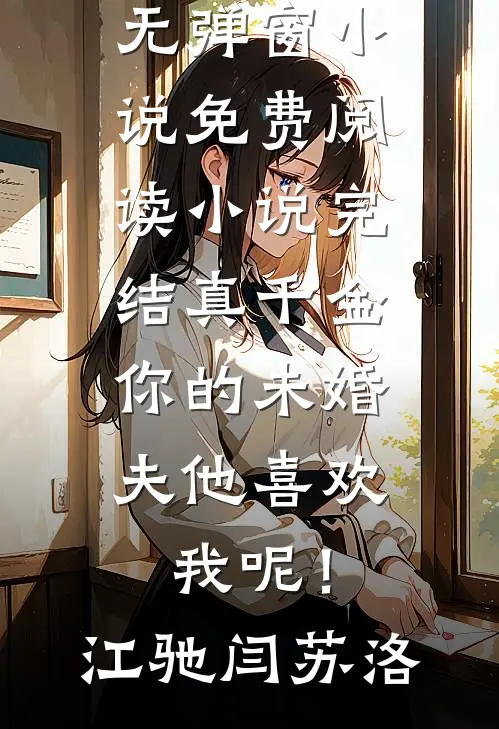 真千金，你的未婚夫他喜欢我呢！江驰闫苏洛无弹窗小说免费阅读_小说完结真千金，你的未婚夫他喜欢我呢！(江驰闫苏洛)