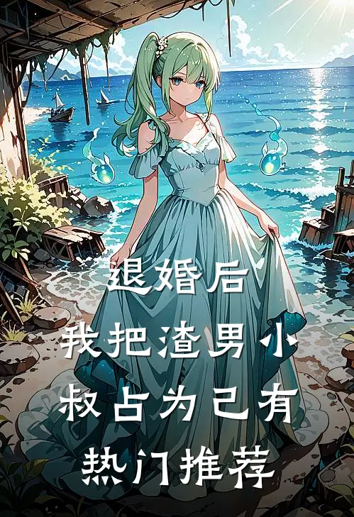 退婚后，我把渣男小叔占为己有热门推荐