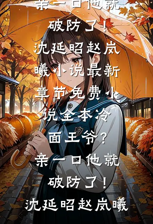 冷面王爷？亲一口他就破防了！(沈延昭赵岚曦)小说最新章节_免费小说全本冷面王爷？亲一口他就破防了！(沈延昭赵岚曦)