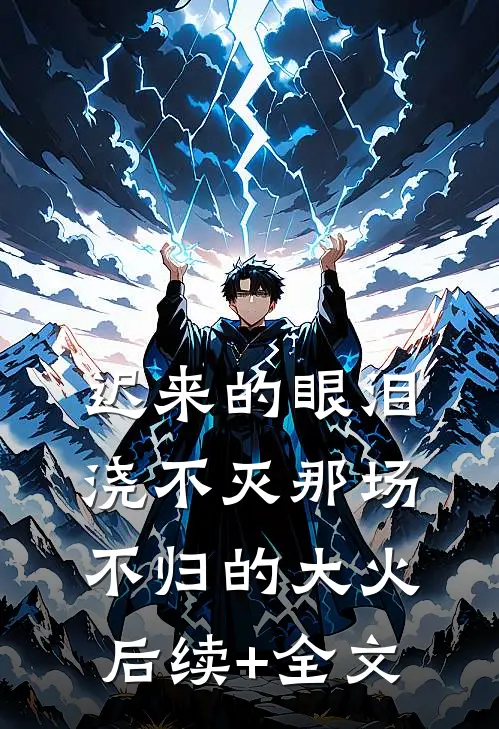 迟来的眼泪，浇不灭那场不归的大火后续+全文