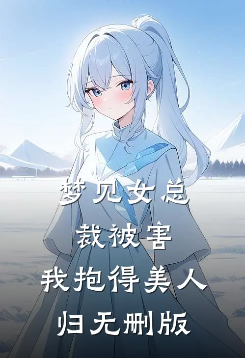 梦见女总裁被害，我抱得美人归无删版