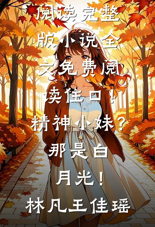 住口！精神小妹？那是白月光！(林凡王佳瑶)完结版小说全文免费阅读_完整版小说全文免费阅读住口！精神小妹？那是白月光！林凡王佳瑶