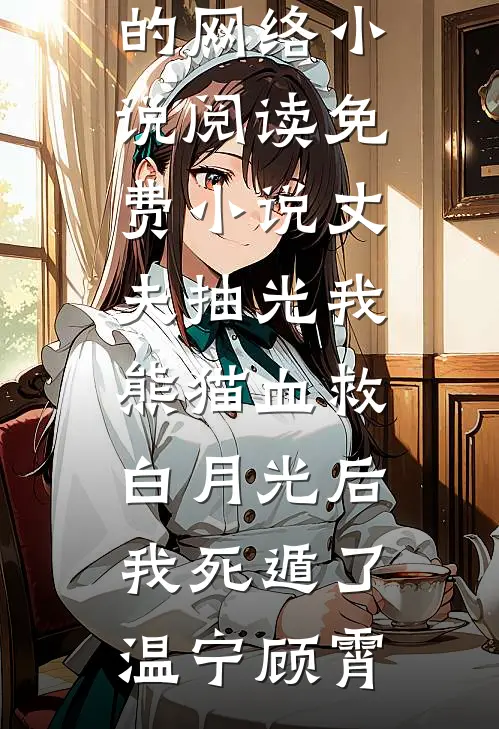 丈夫抽光我熊猫血救白月光后，我死遁了温宁顾霄热门的网络小说_阅读免费小说丈夫抽光我熊猫血救白月光后，我死遁了(温宁顾霄)