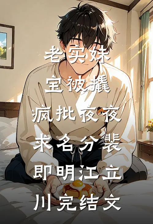 老实妹宝被撬，疯批夜夜求名分裴即明江立川完结文