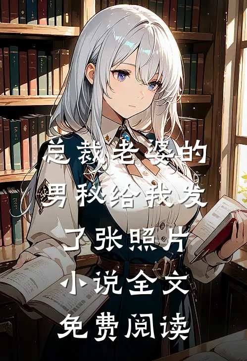 总裁老婆的男秘给我发了张照片小说全文免费阅读