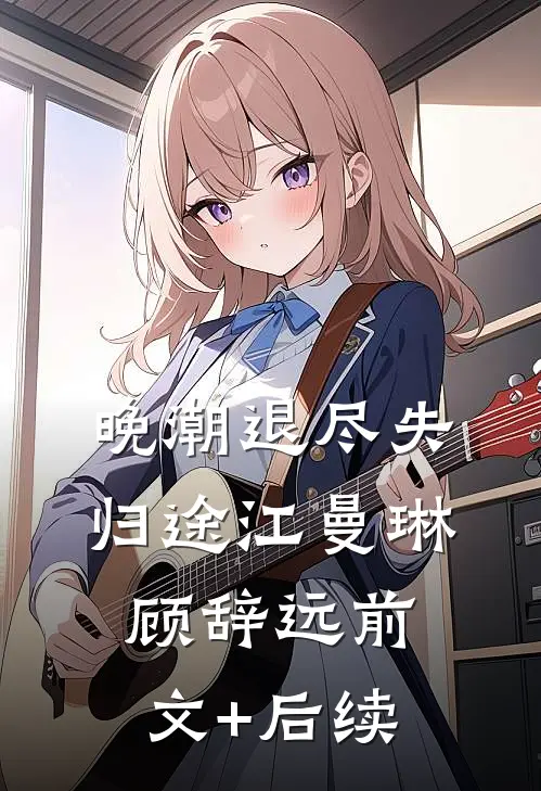 晚潮退尽失归途江曼琳顾辞远前文+后续