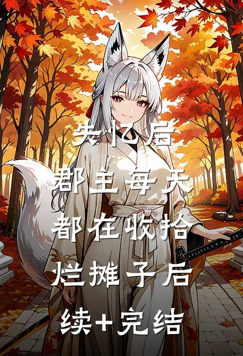 失忆后，郡主每天都在收拾烂摊子后续+完结