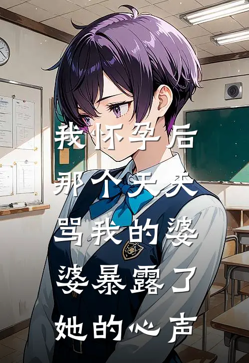我怀孕后,那个天天骂我的婆婆暴露了她的心声怎么办