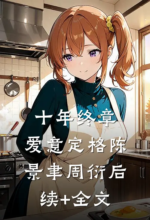 十年终章，爱意定格陈景聿周衍后续+全文