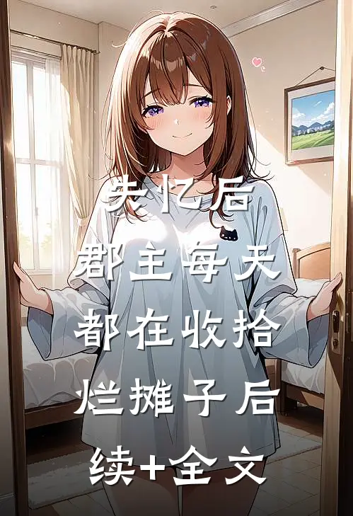 失忆后，郡主每天都在收拾烂摊子后续+全文