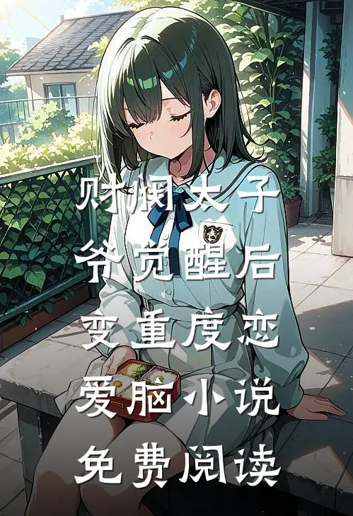财阀太子爷觉醒后，变重度恋爱脑小说免费阅读