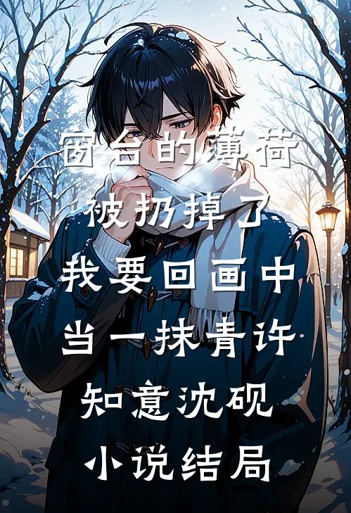窗台的薄荷被扔掉了，我要回画中当一抹青许知意沈砚小说结局