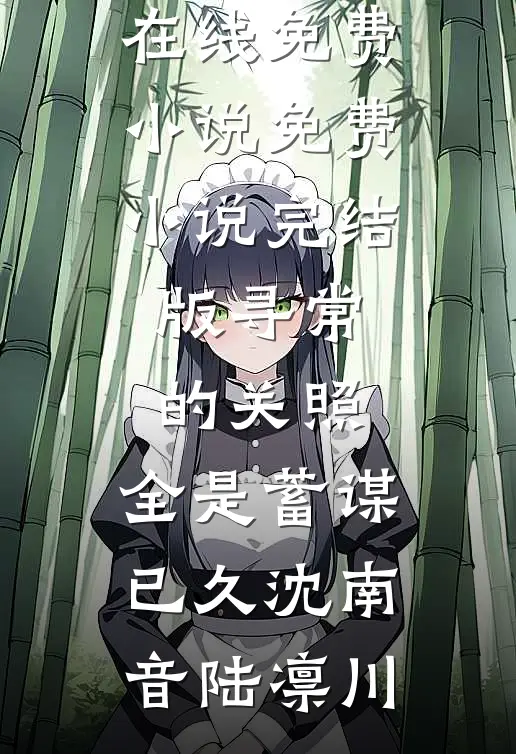 寻常的关照，全是蓄谋已久(沈南音陆凛川)在线免费小说_免费小说完结版寻常的关照，全是蓄谋已久(沈南音陆凛川)