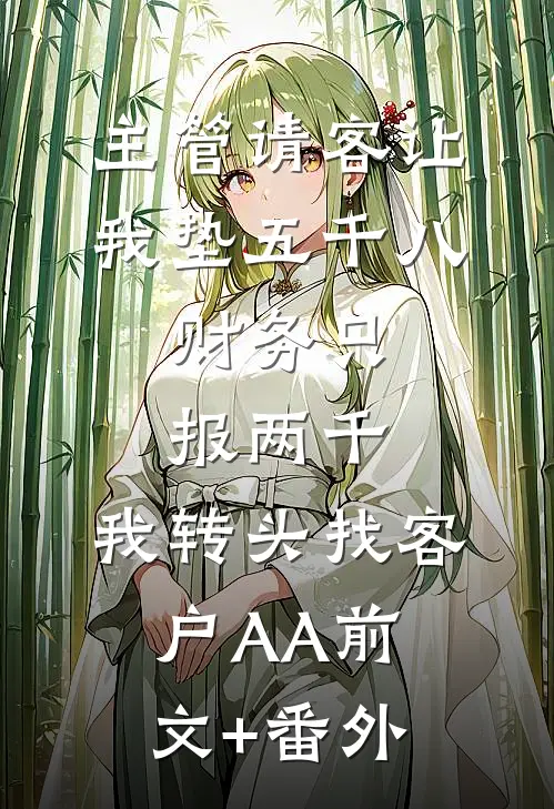 主管请客让我垫五千八，财务只报两千，我转头找客户AA前文+番外