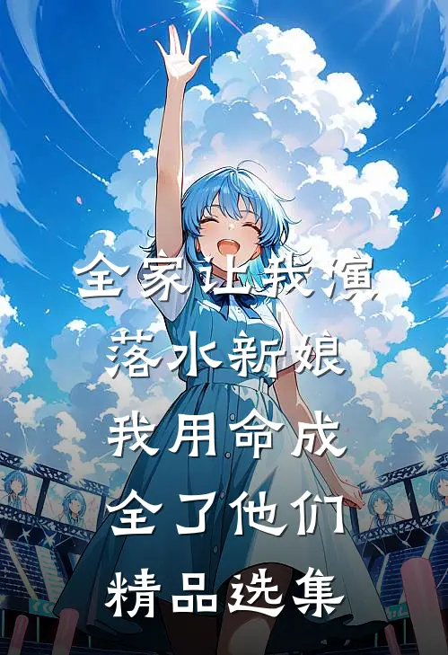 全家让我演落水新娘，我用命成全了他们精品选集