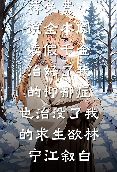 假千金治好了我的抑郁症，也治没了我的求生欲(林宁江叙白)最新完本小说推荐_免费小说全本阅读假千金治好了我的抑郁症，也治没了我的求生欲(林宁江叙白)