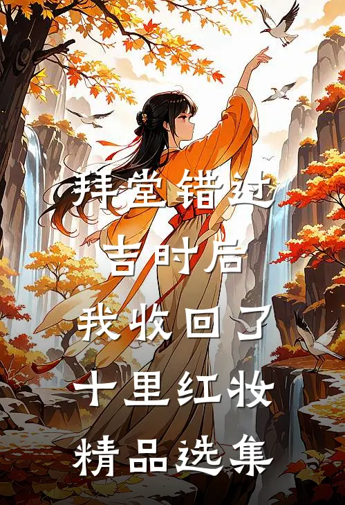拜堂错过吉时后，我收回了十里红妆精品选集