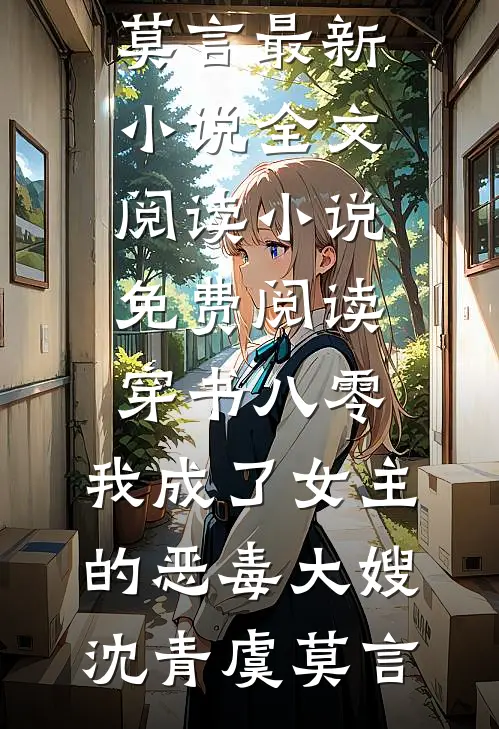 穿书八零：我成了女主的恶毒大嫂沈青虞莫言最新小说全文阅读_小说免费阅读穿书八零：我成了女主的恶毒大嫂(沈青虞莫言)