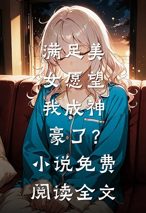 满足美女愿望，我成神豪了？小说免费阅读全文