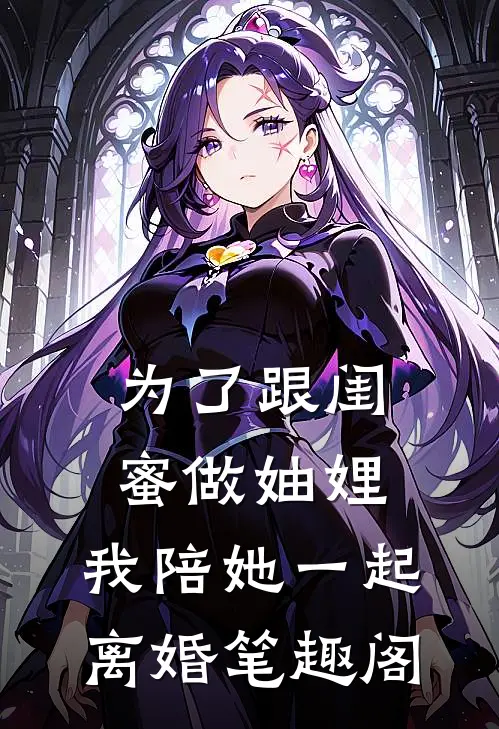 为了跟闺蜜做妯娌，我陪她一起离婚笔趣阁