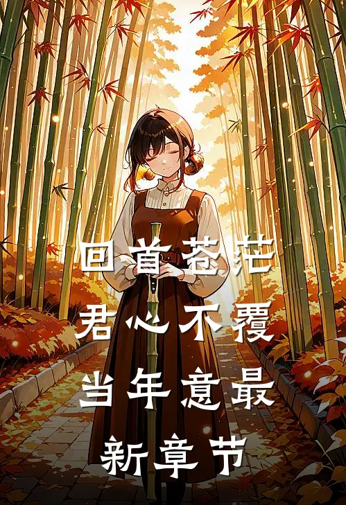 回首苍茫，君心不覆当年意最新章节