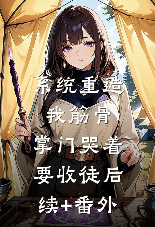 系统重造我筋骨，掌门哭着要收徒后续+番外