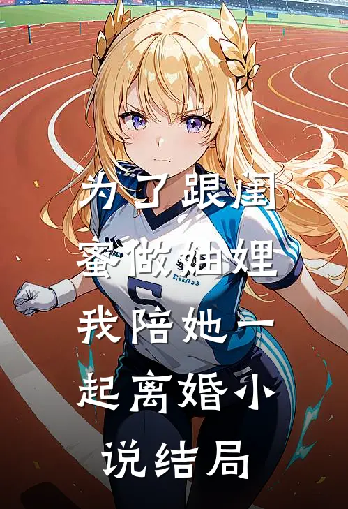 为了跟闺蜜做妯娌，我陪她一起离婚小说结局