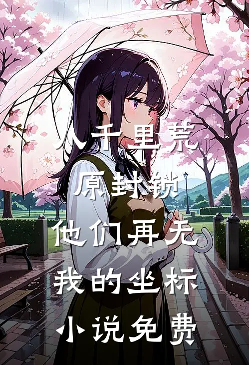 八千里荒原封锁，他们再无我的坐标小说免费